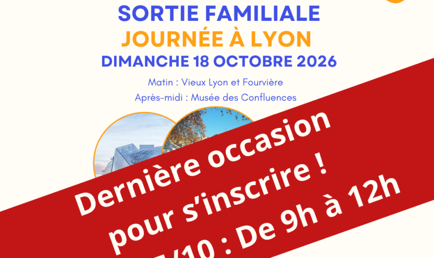 Jeudi 15 Octobre, de 9h à12h : Dernière occasion pour s’inscrire pour la sortie familiale à Lyon du 18 Octobre.